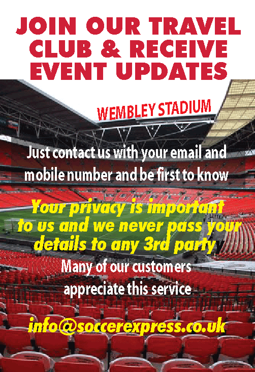 Join our travel club and receive event updates. Just contact us with your email and mobile number and be the first to know. Your privacy is important to us and we NEVER pass your details to any third party. Many of our customers appreciate this service info@soccerexpress.co.uk