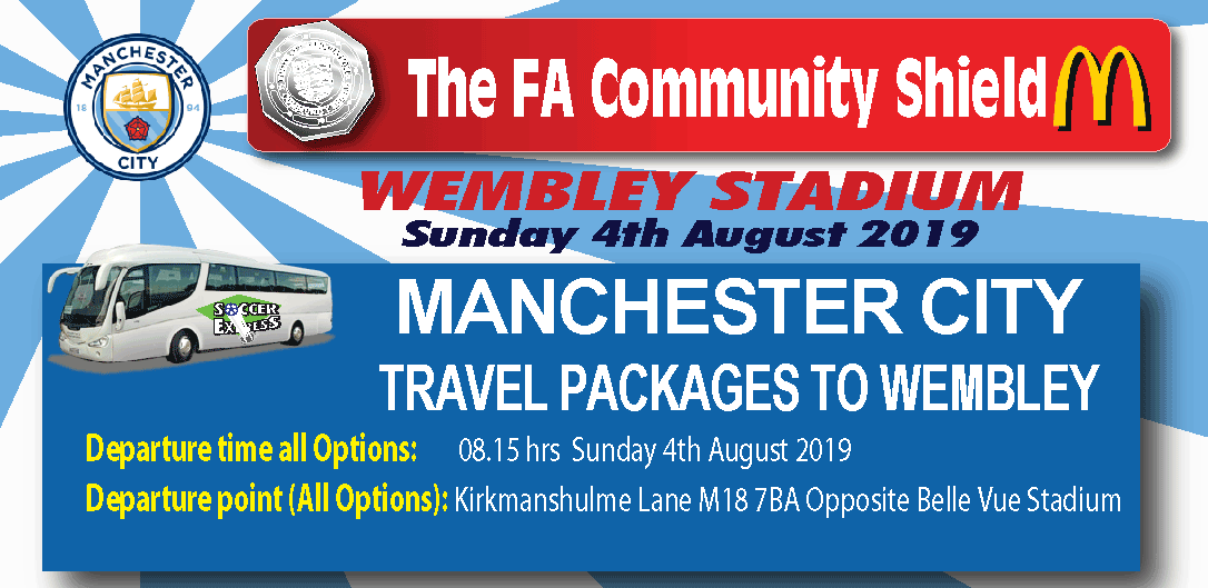 FA Community Shield Wembley Stadium Sunday 4th August 2019 MANCHESTER CITY TRAVEL PACKAGES TO WEMBLEY. Departure time All Options TBA Sun 4th August  Departure point : Kirkmanshulme Lane M187BA Opp Belle Vue Stadium Depart time 08.15 4th August

